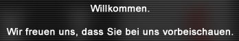 Willkommen. Wir freuen uns, dass Sie bei uns vorbeischauen.