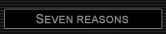 SEVEN REASONS